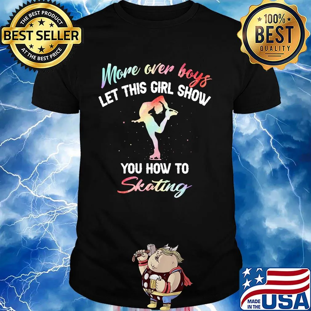 More over boys let this girl show you how to skating shirt