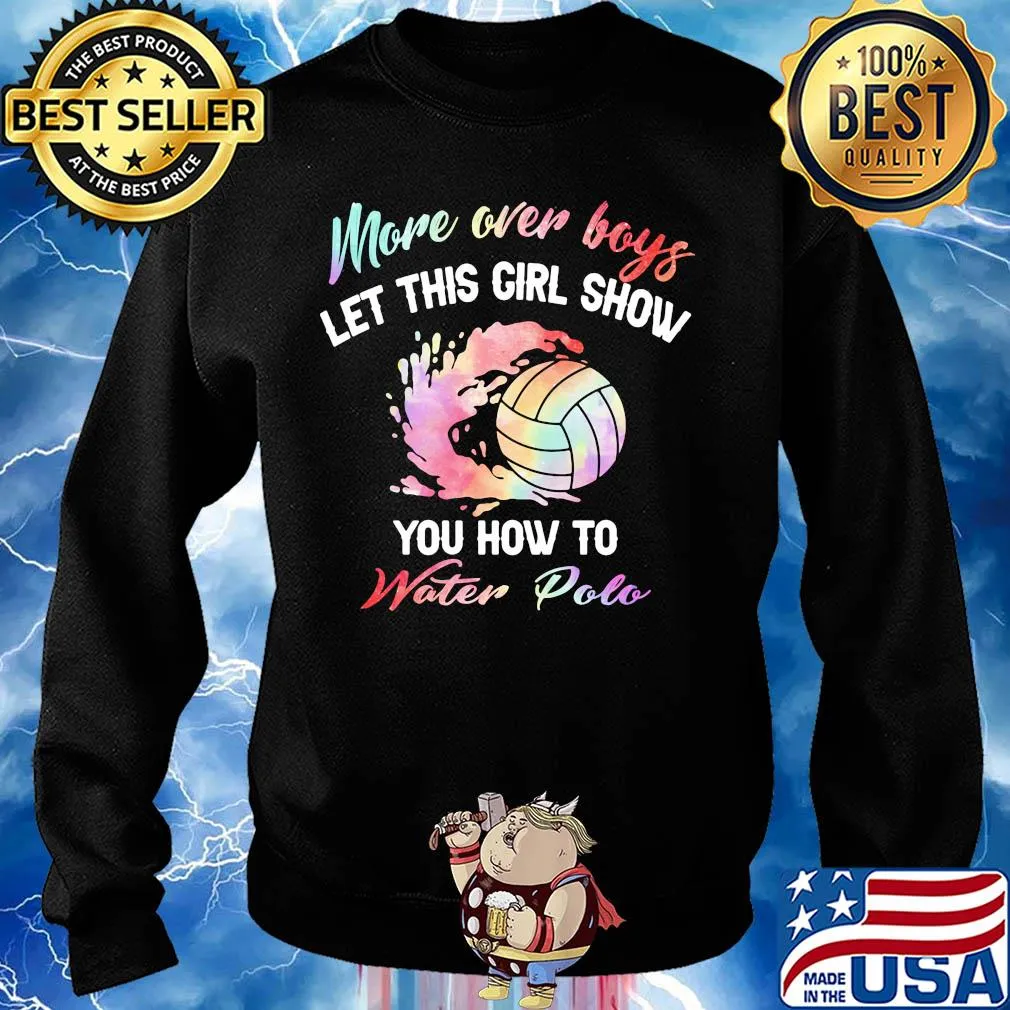 More over boys let this girl show you how to water polo s Sweater