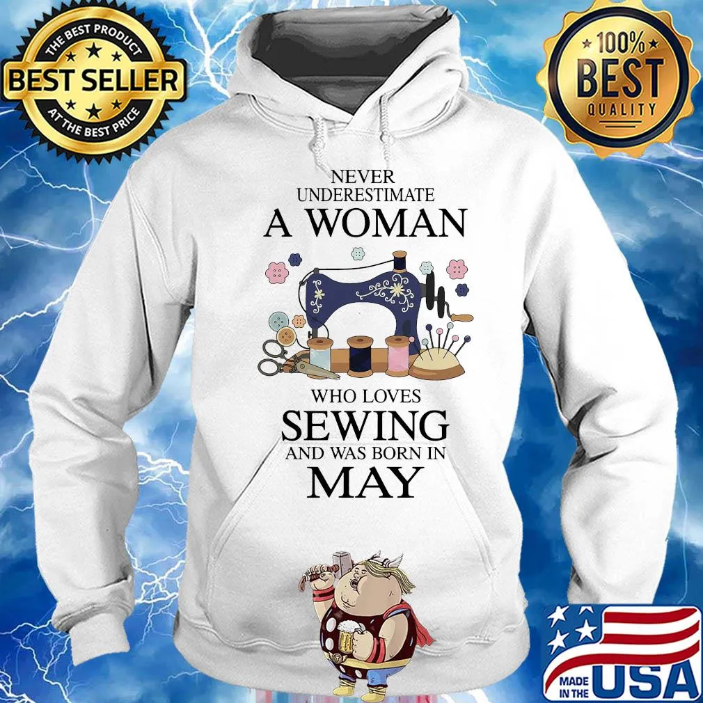 Never underestimate a woman who loves sewing and was born in May s Hoodie
