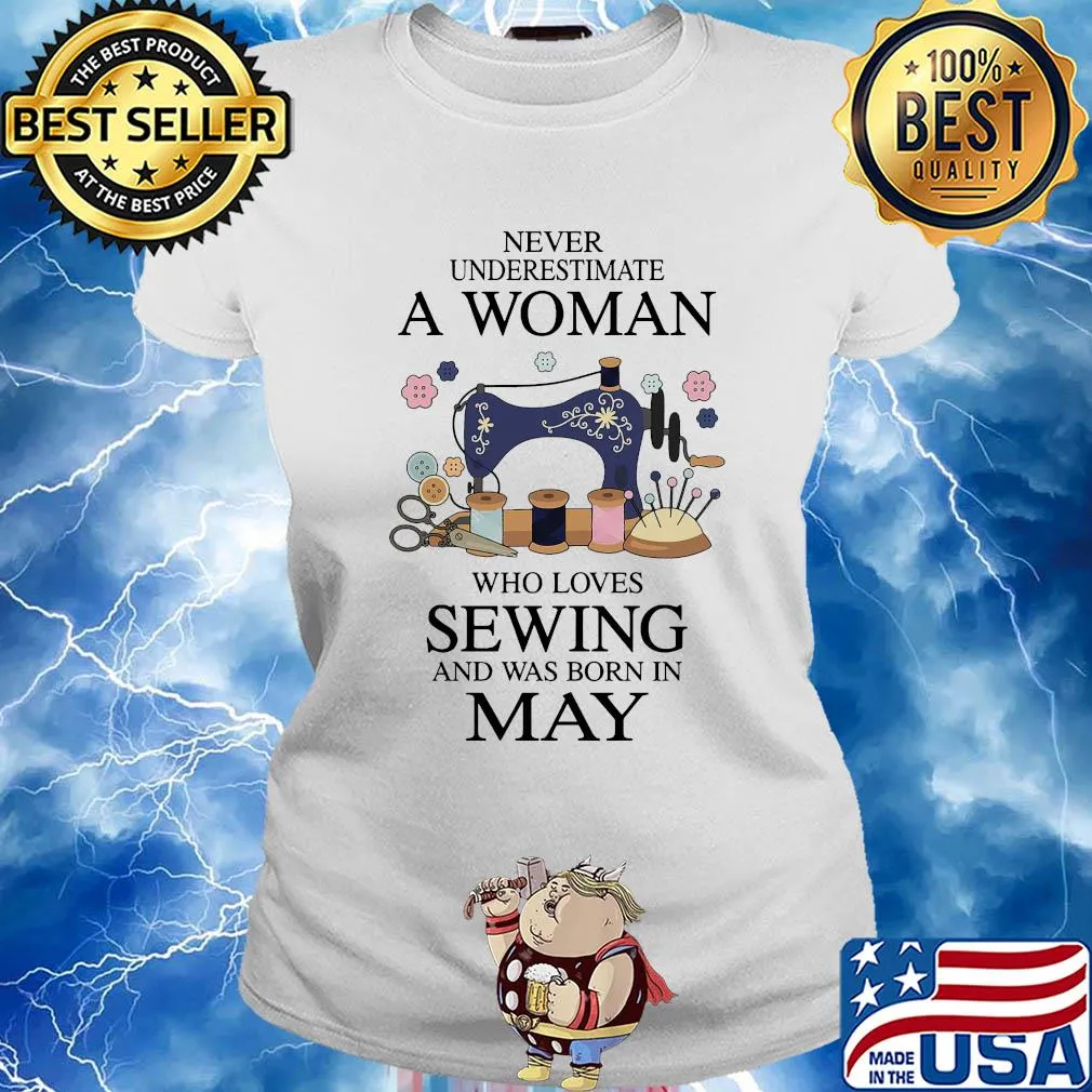 Never underestimate a woman who loves sewing and was born in May s Ladies tee