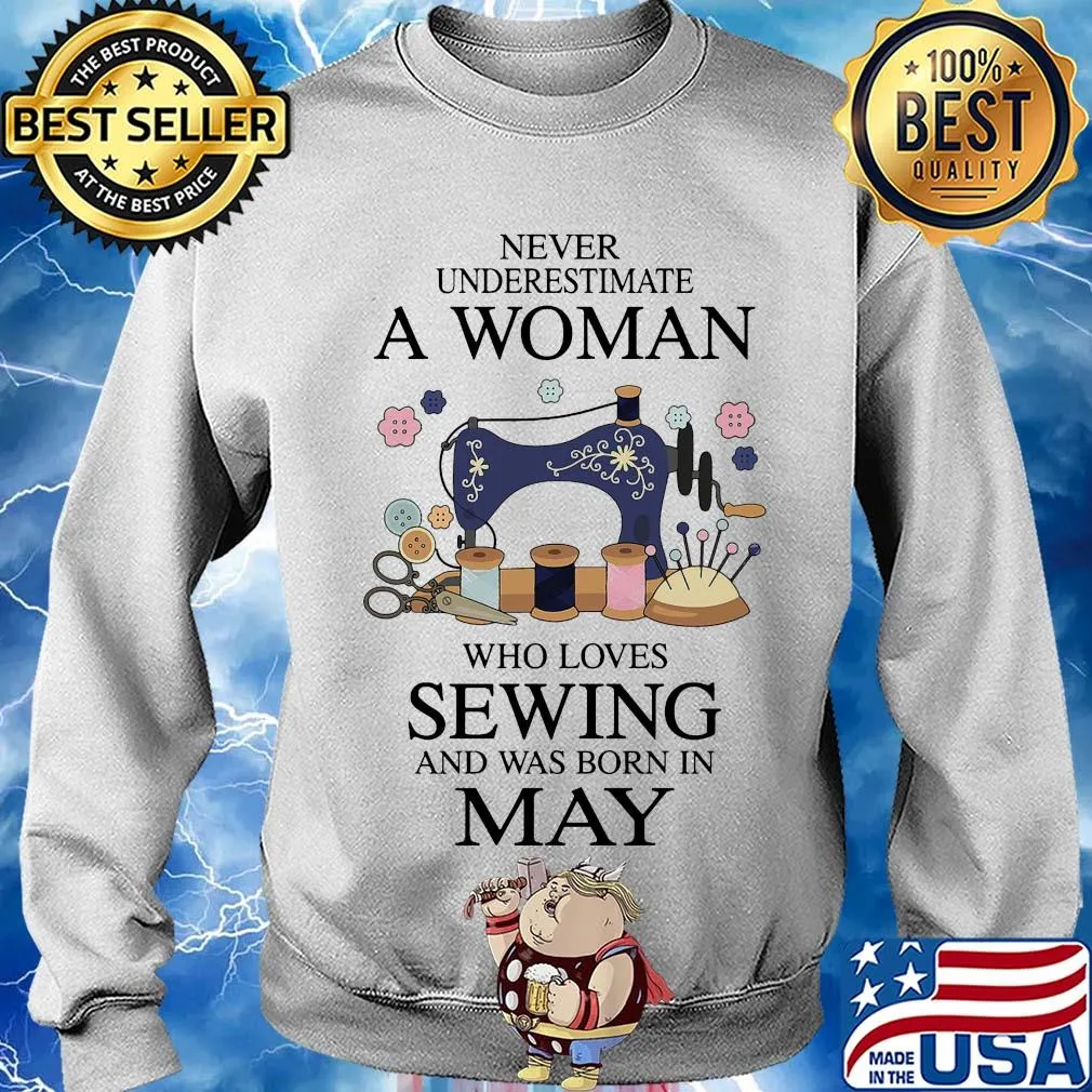 Never underestimate a woman who loves sewing and was born in May s Sweater