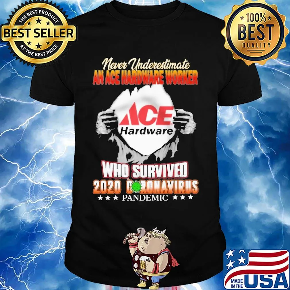 Never underestimate ACE hardware who survived hand shirt