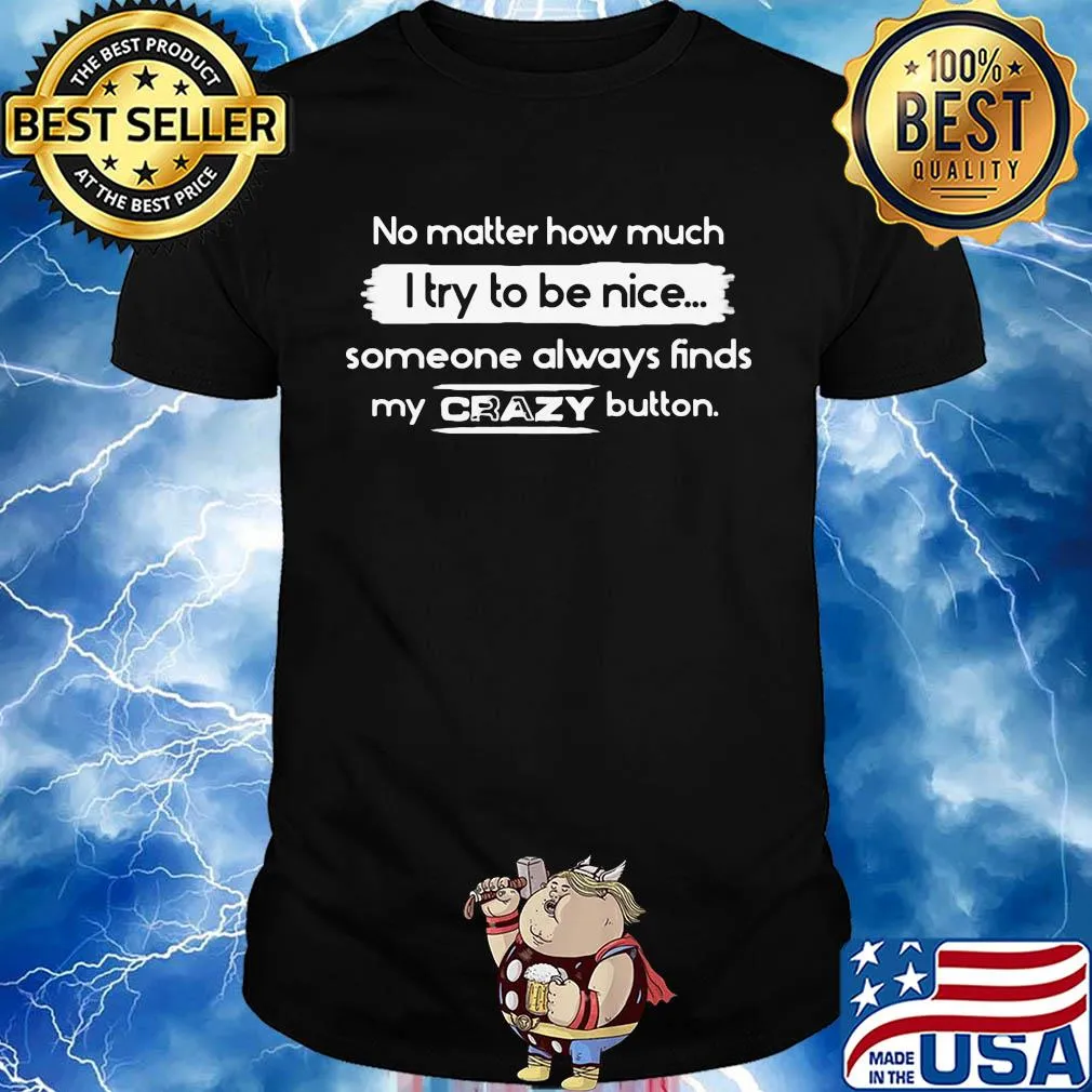 No matter how much I try to be nice someone always finds my crazy button shirt