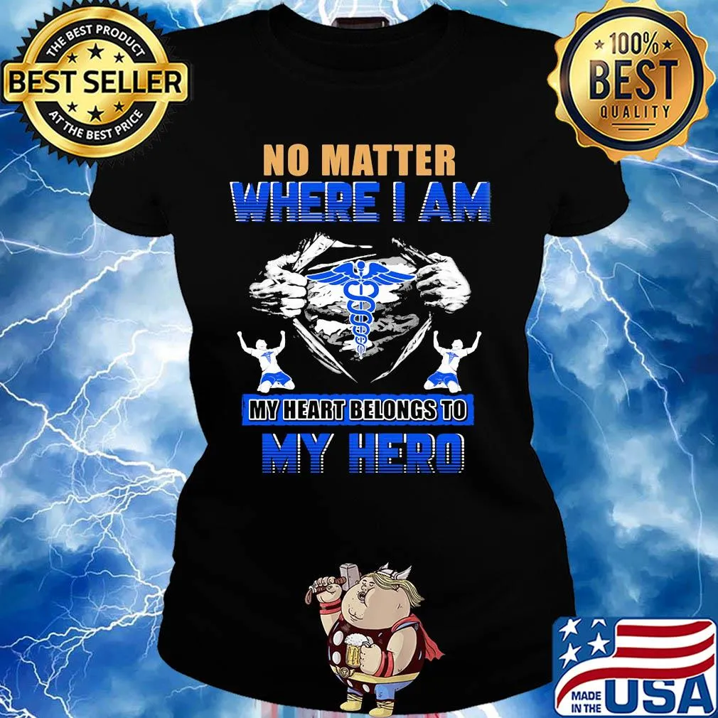 No matter where I am my heart belongs to my hero Nurse hand s Ladies tee