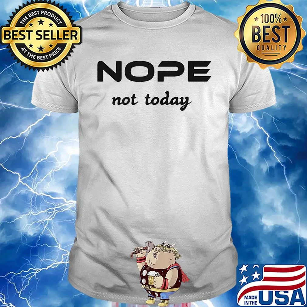 Nope not today classic shirt