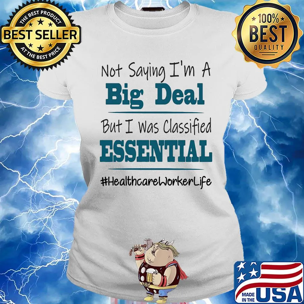 Not saying I'm a big deal but I was classified essential healthcare worker life s Ladies tee