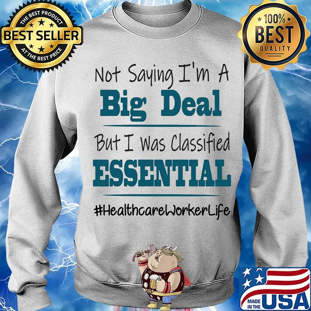 Not saying I'm a big deal but I was classified essential healthcare worker life s Sweater