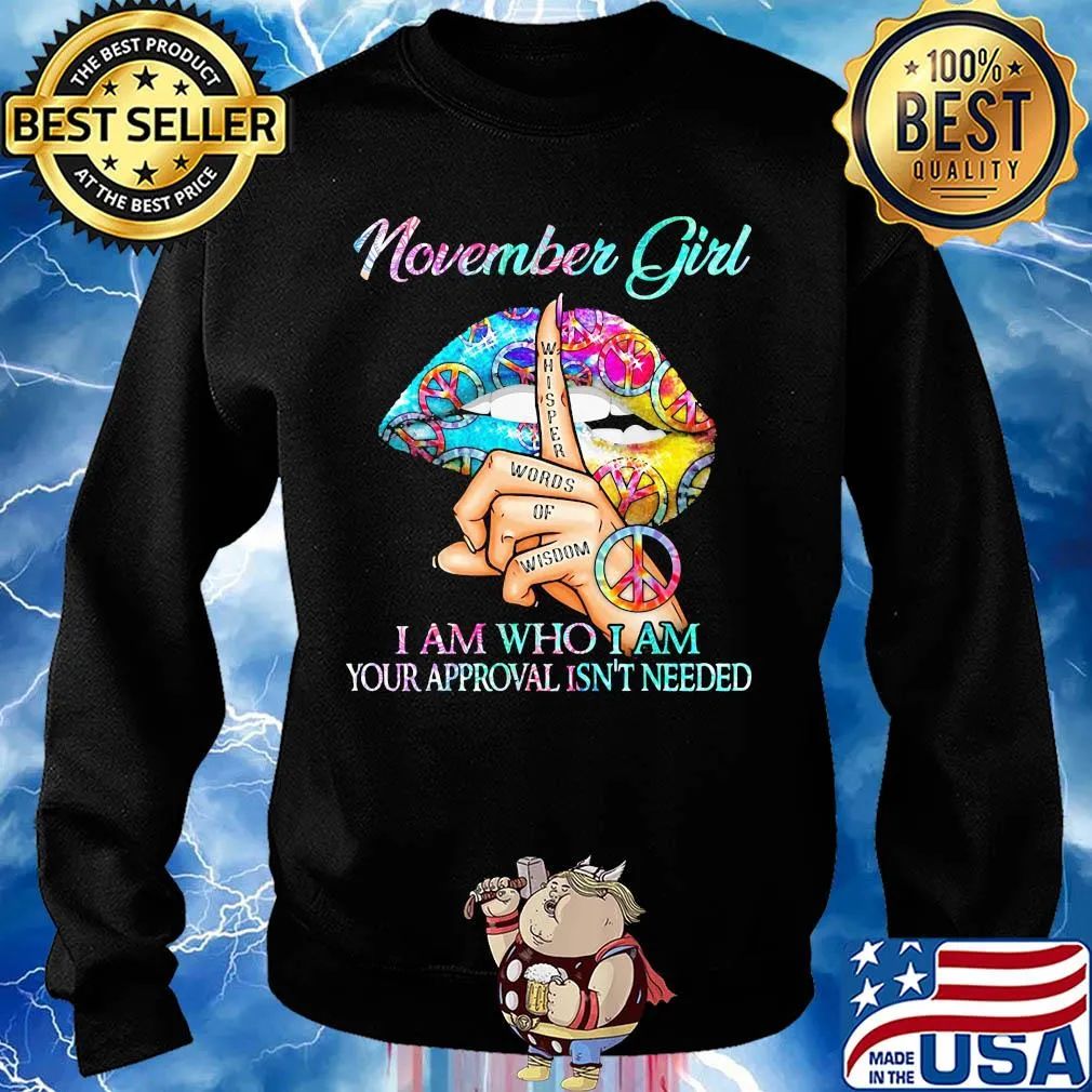 November girl I am who I am your approval isn't needed whisper words of wisdom lip s Sweater