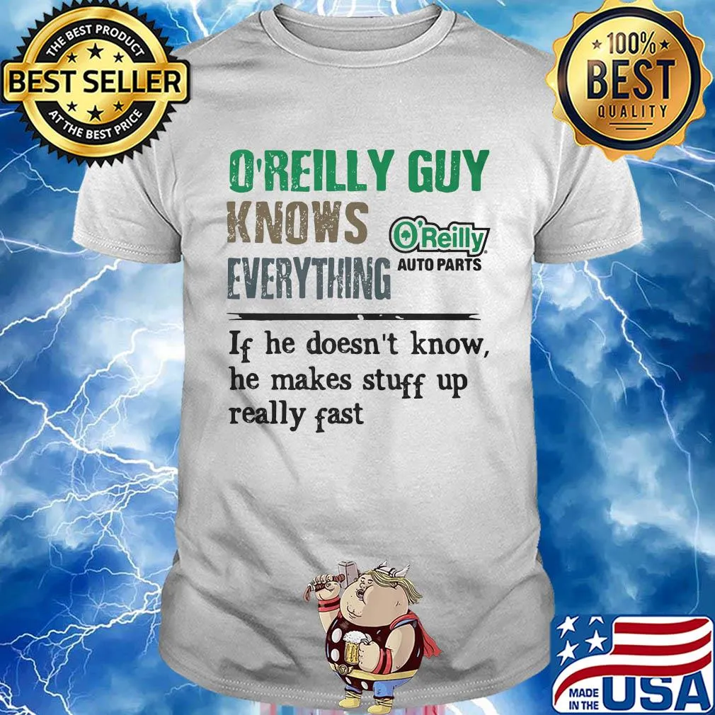 O'reilly auto parts guy knows everything if he doesn't know he makes stuff up really fast shirt