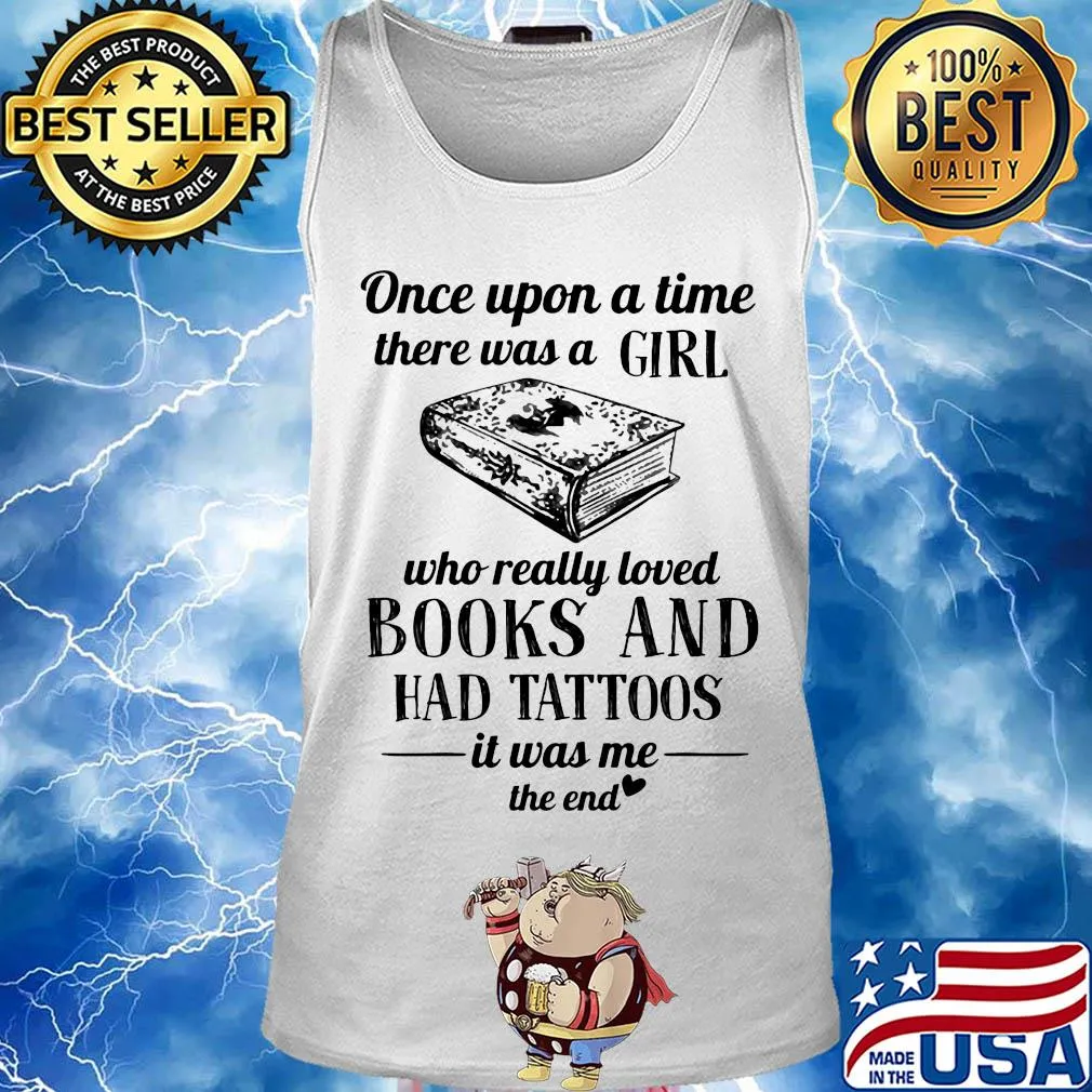 Once upon a time there was a girl who really loved books and had tattoos it was me the end s Tank top