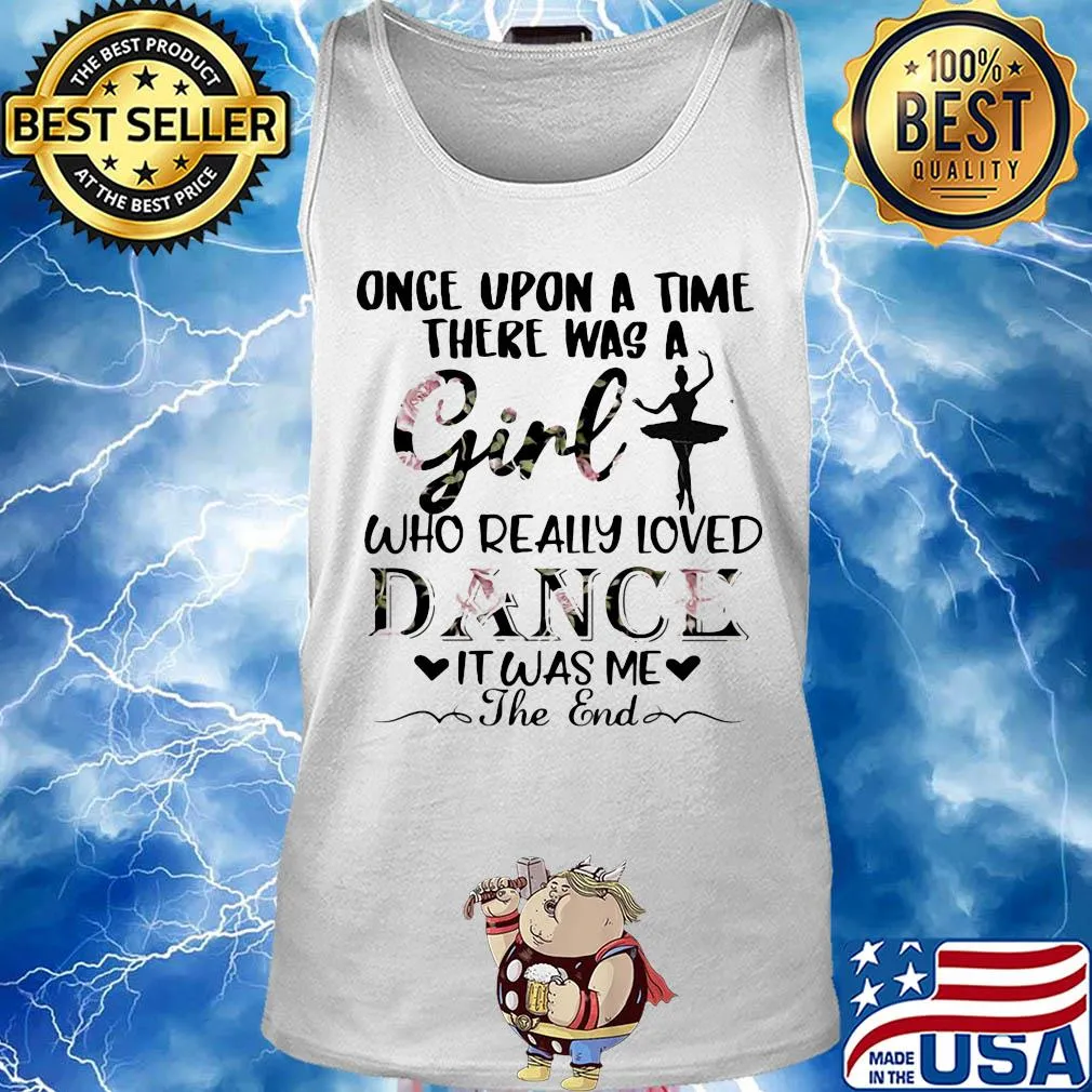 Once upon a time there was a girl who really loved dance it was me the end s Tank top