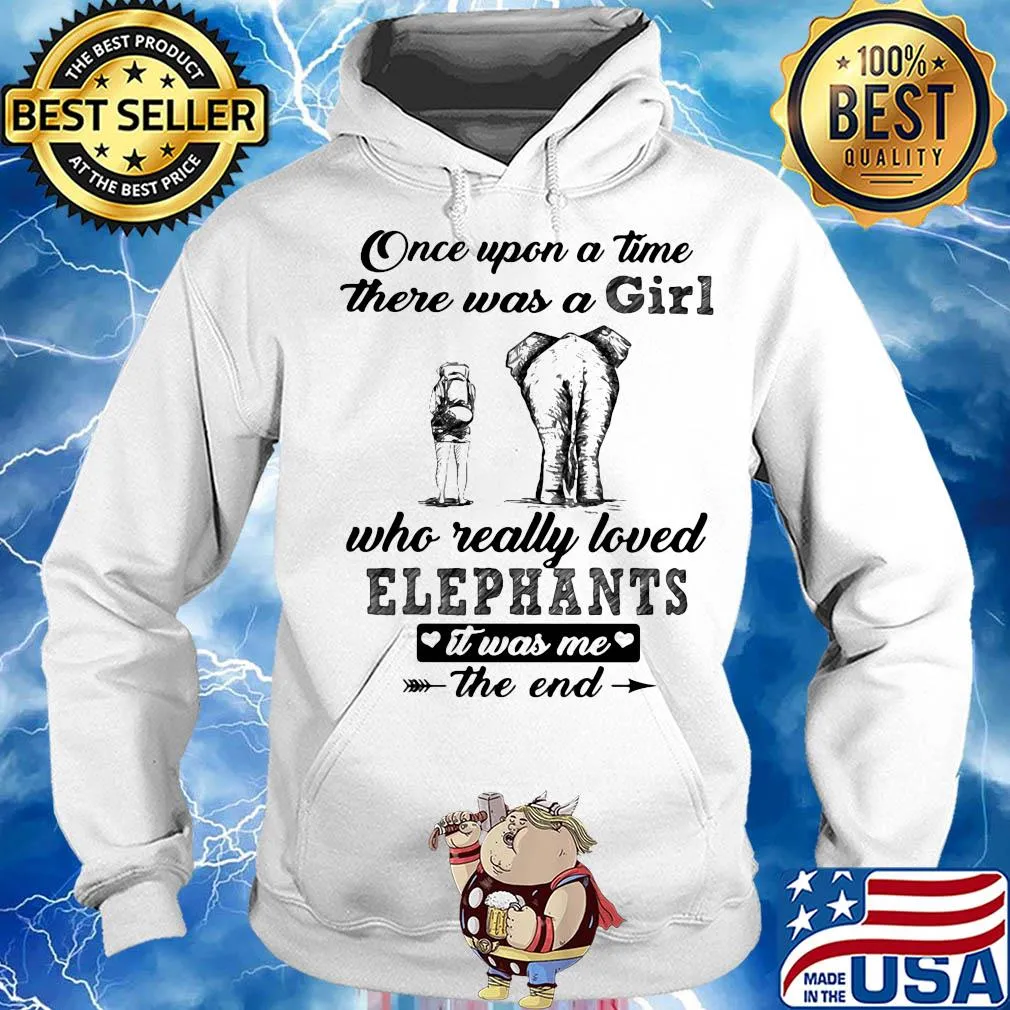 Once upon a time there was a girl who really loved elephants it was me the end s Hoodie