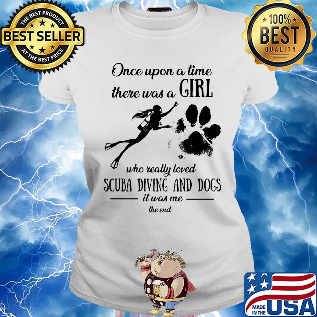 Once upon a time there was a girl who really loved scuba diving and dogs paw it was me the end s Ladies tee