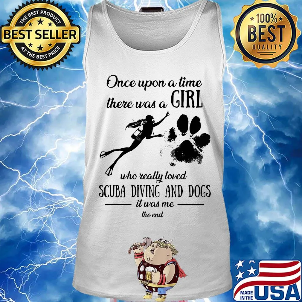 Once upon a time there was a girl who really loved scuba diving and dogs paw it was me the end s Tank top