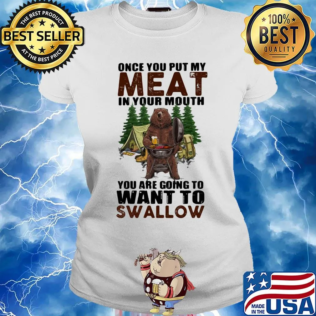 Once you put my meat in your mouth you are going to want to swallow bear s Ladies tee