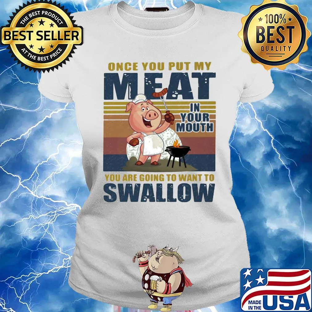Once you put my meat in your mouth you are going to want to swallow vintage pig s Ladies tee