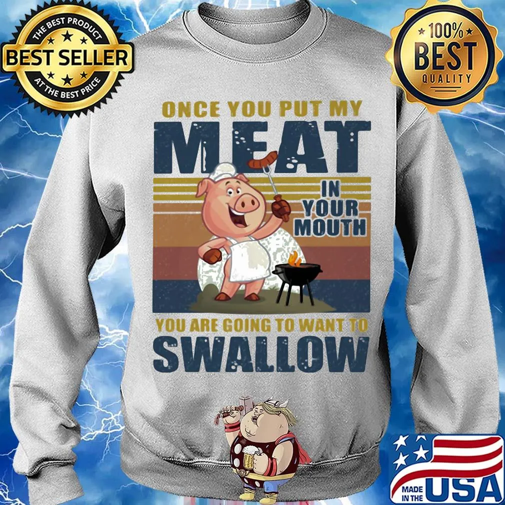 Once you put my meat in your mouth you are going to want to swallow vintage pig s Sweater