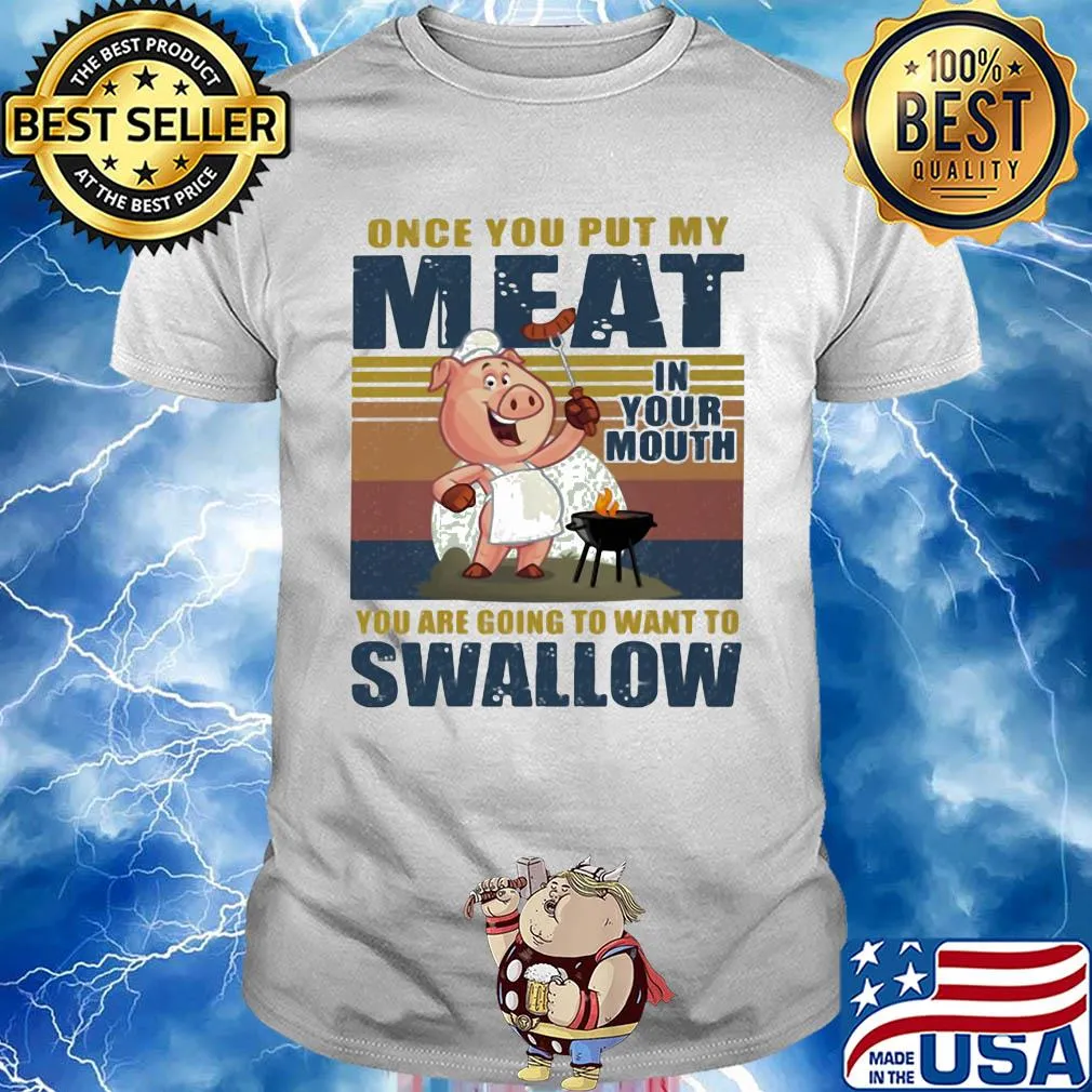 Once you put my meat in your mouth you are going to want to swallow vintage pig shirt