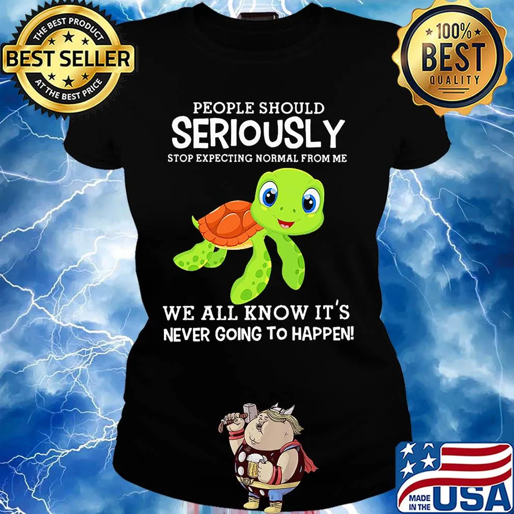 People should seriously stop expecting normal from me Turtle s Ladies tee