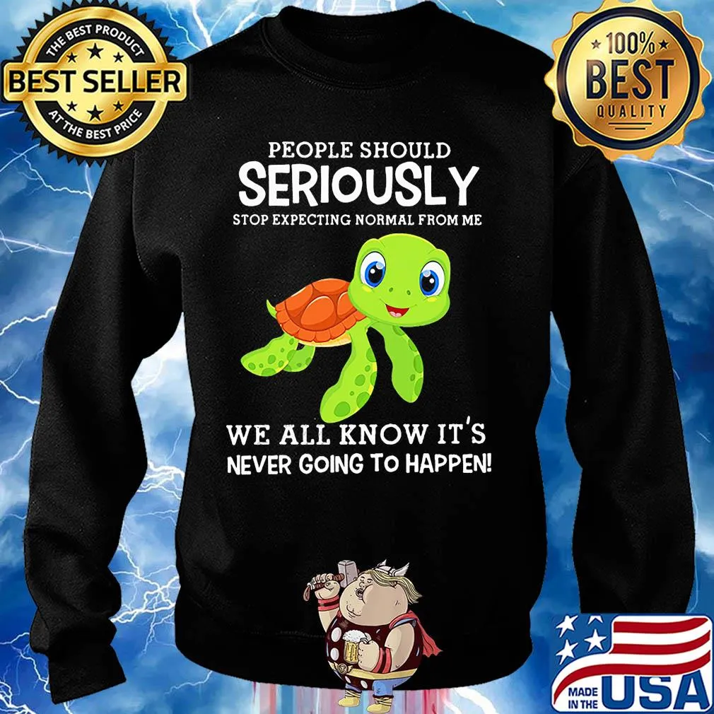 People should seriously stop expecting normal from me Turtle s Sweater