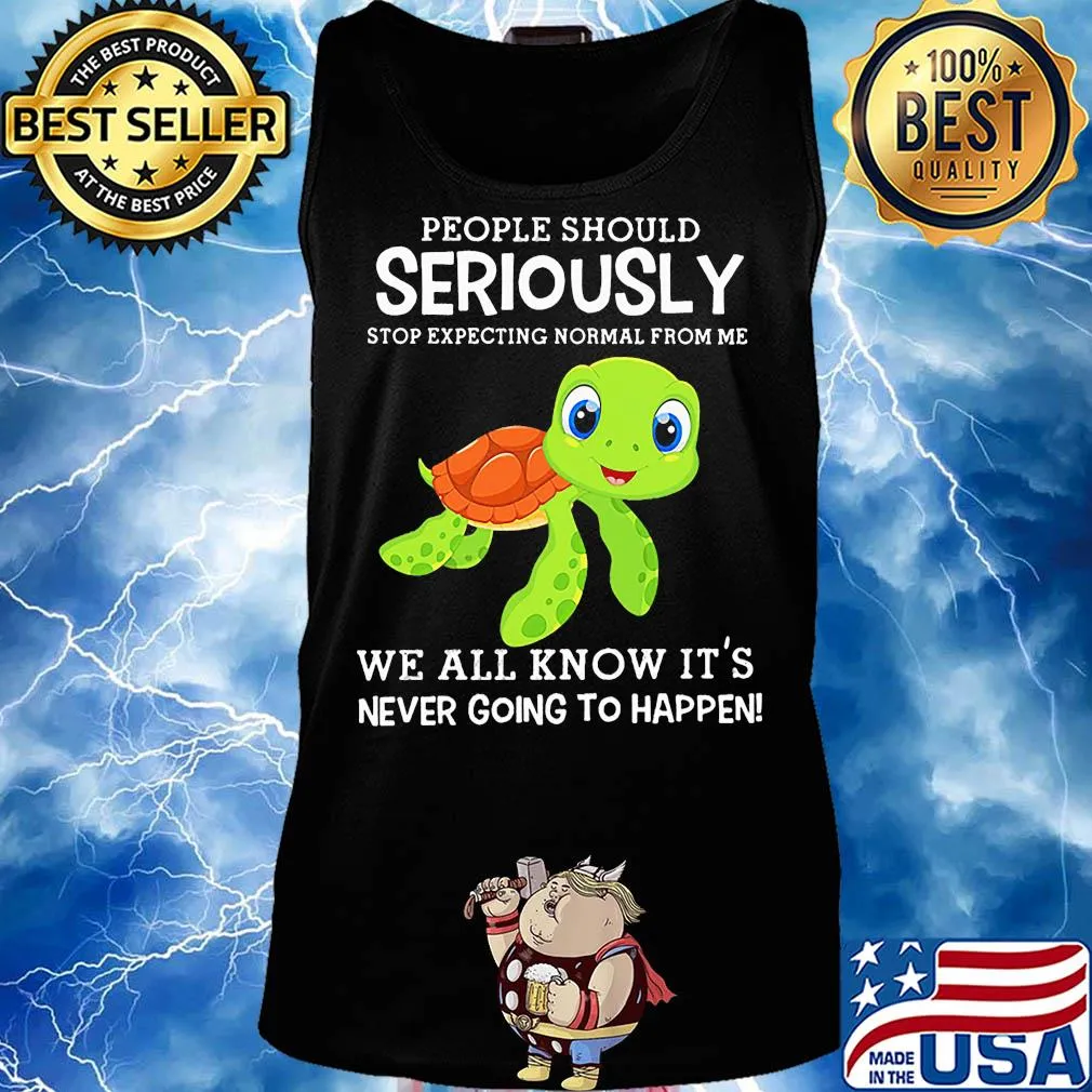 People should seriously stop expecting normal from me Turtle s Tank top