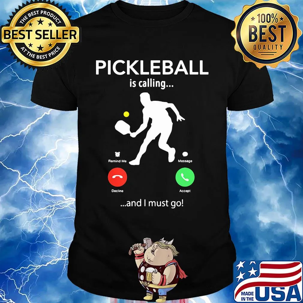Pickleball is calling and I must go shirt