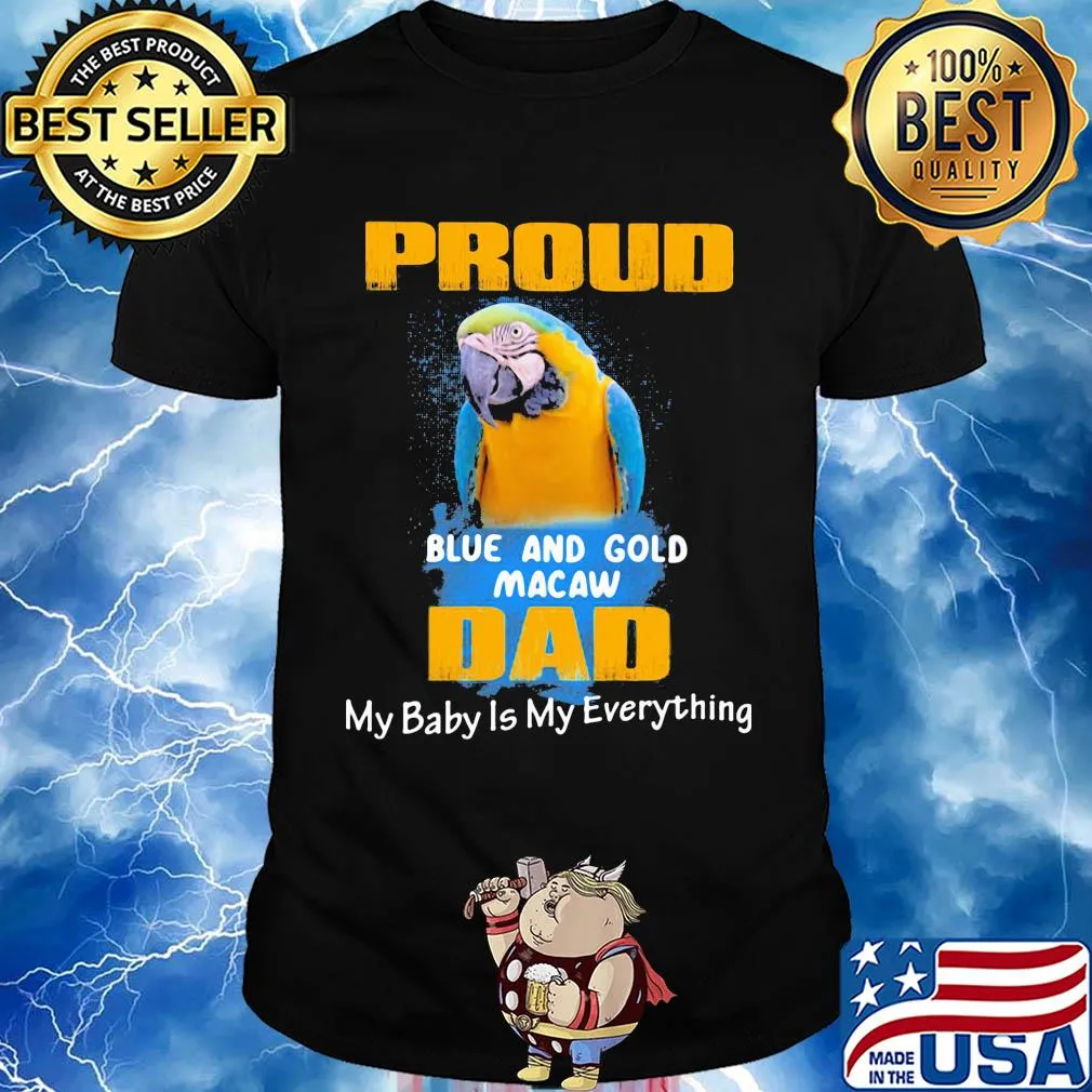 Proud blue and gold macaw dad my baby is my everything parrot shirt
