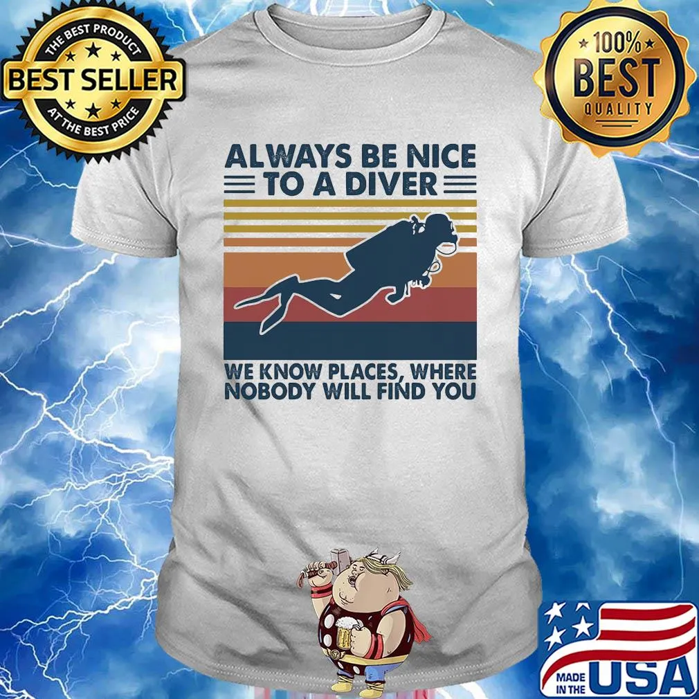 Scuba diving always be nice to a diver we know places where nobody will find you vintage shirt