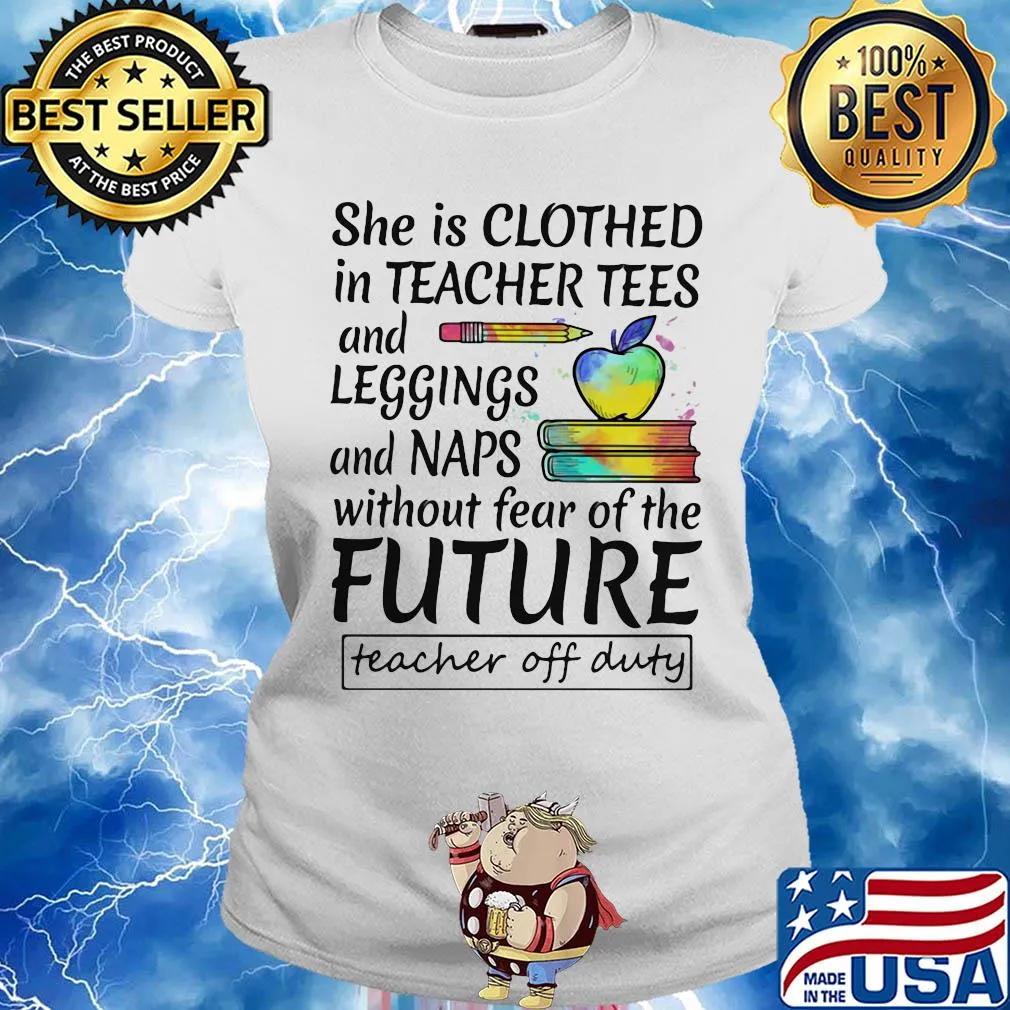 She is clothed in teacher tees and leggings and naps without fear of the future s Ladies tee