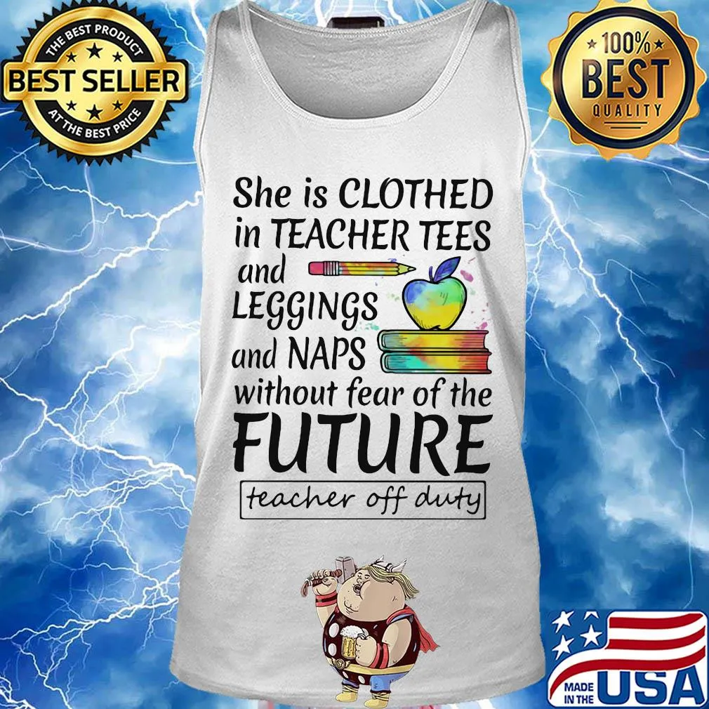 She is clothed in teacher tees and leggings and naps without fear of the future s Tank top