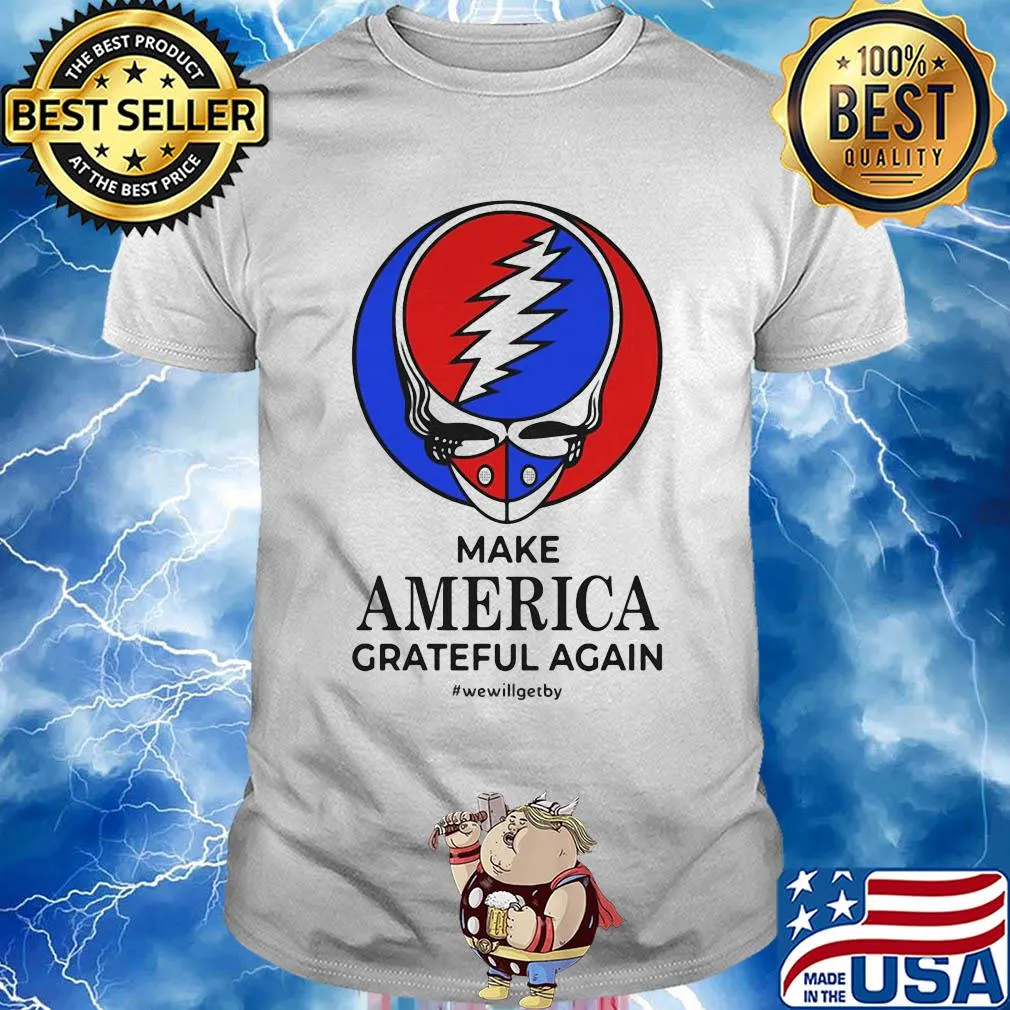 Skull make america grateful dead again we will get by shirt