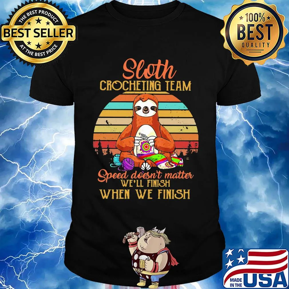 Sloth crocheting team speed doesn't finish when we finish vintage shirt