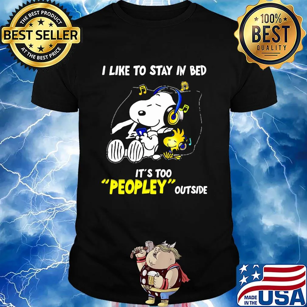 Snoopy i like to stay in bed it's too peopley outside music shirt
