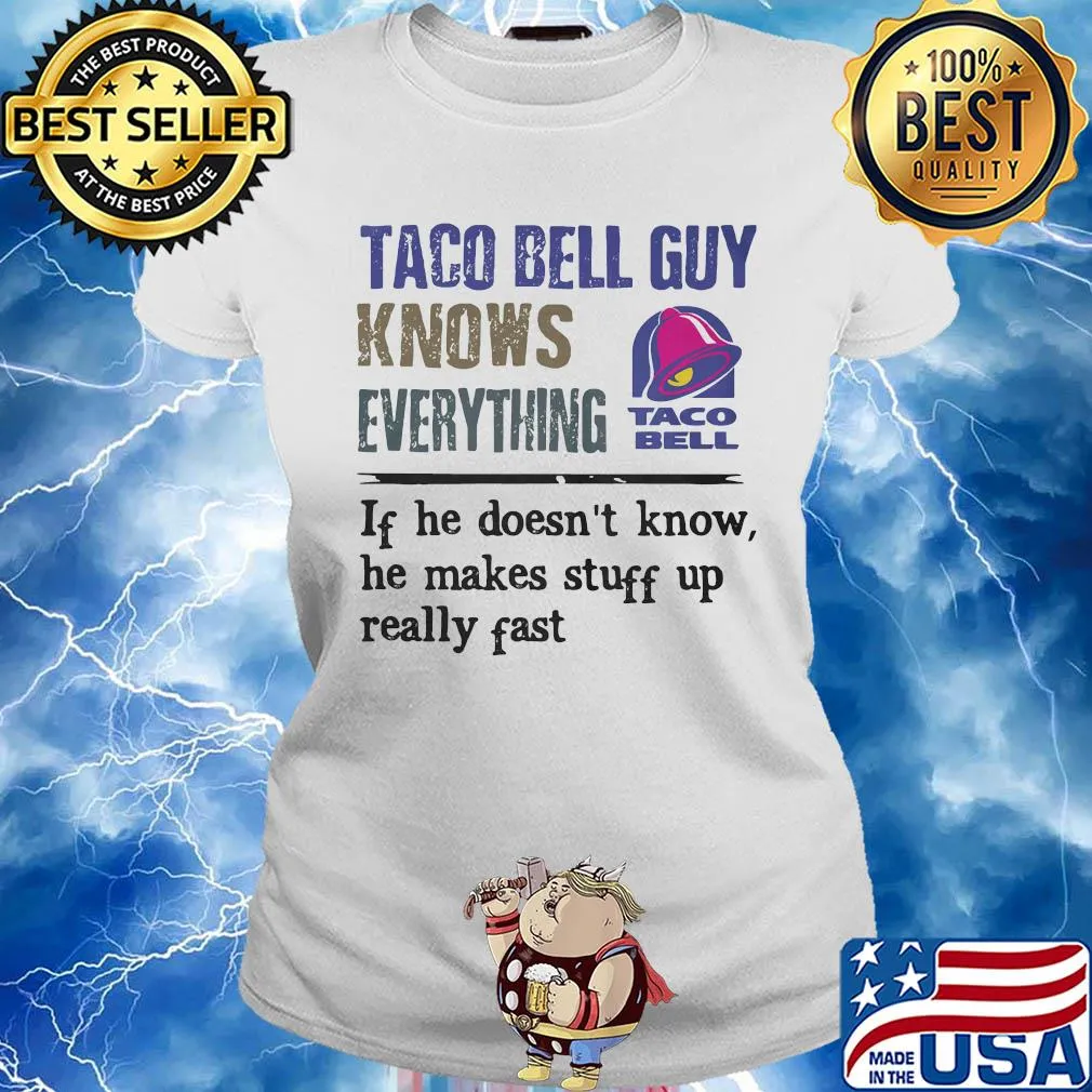 Taco bell guy knows everything if he doesn't know he makes stuff up really fast s Ladies tee