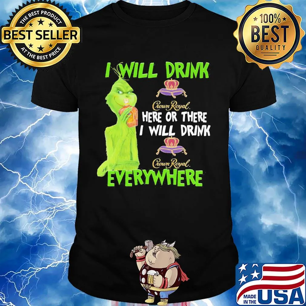 The grinch i will drink crown royal here or there i will drink crown royal everywhere wine shirt