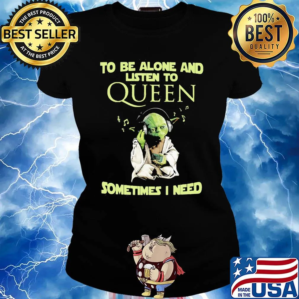 To be alone and listen to queen sometimes I need Baby yoda s Ladies tee
