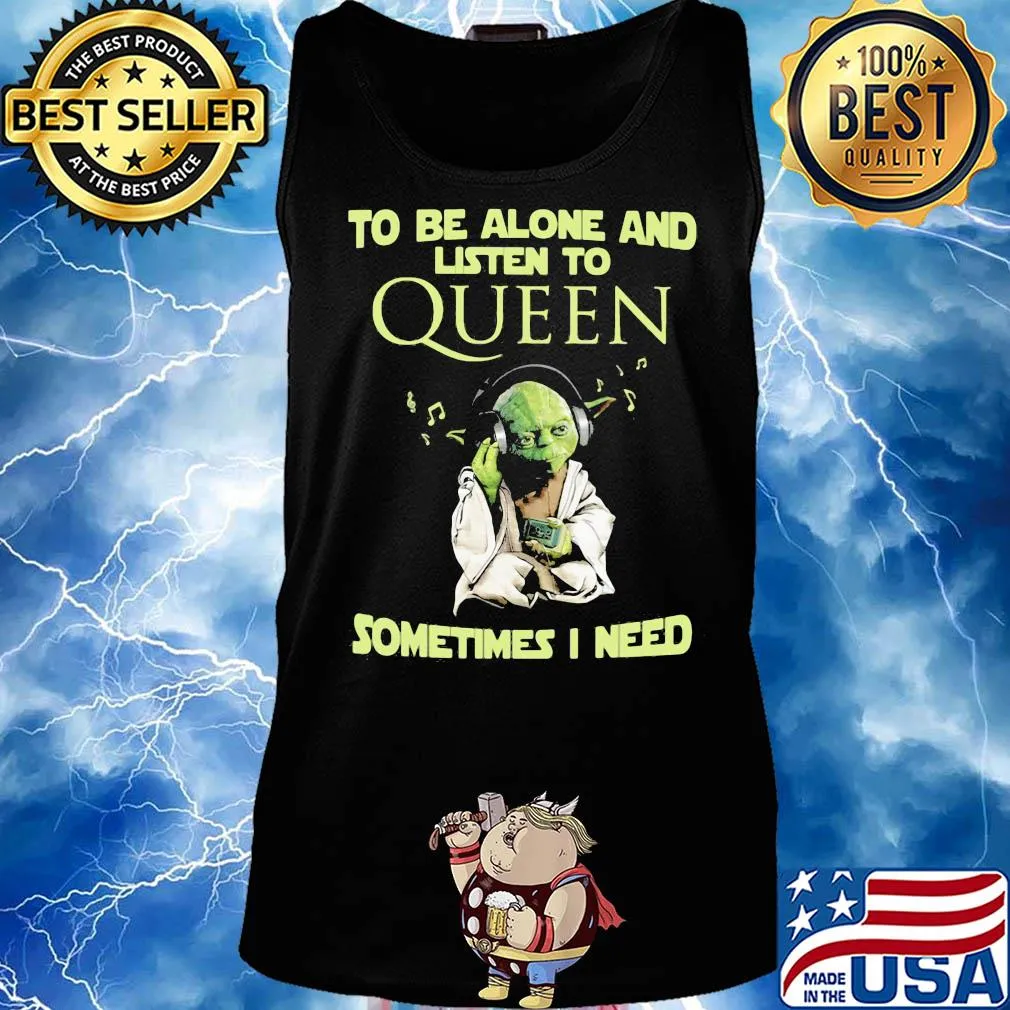 To be alone and listen to queen sometimes I need Baby yoda s Tank top