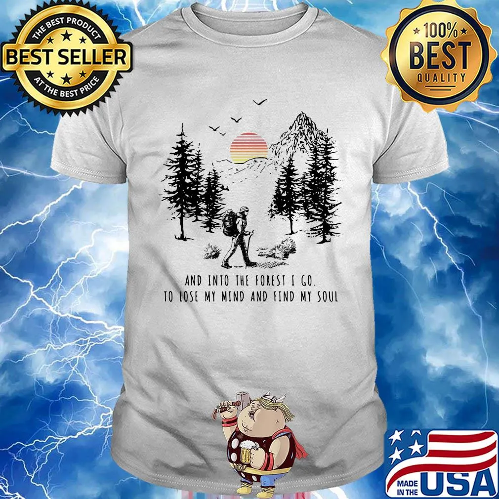 Trekking and into the forest I go to lose my mind and find my soul shirt