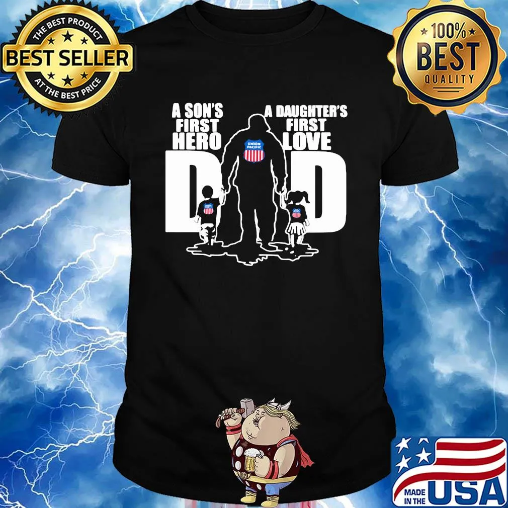 Union pacific railroad a son's first hero a daughter's first love dad happy father's day shirt