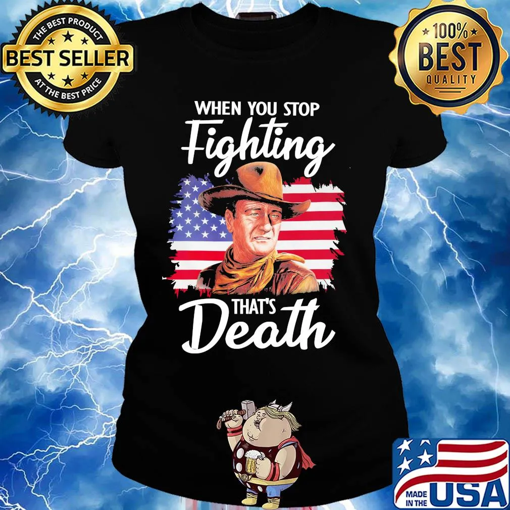 When you stop fighting that's death American flag veteran Independence Day s Ladies tee