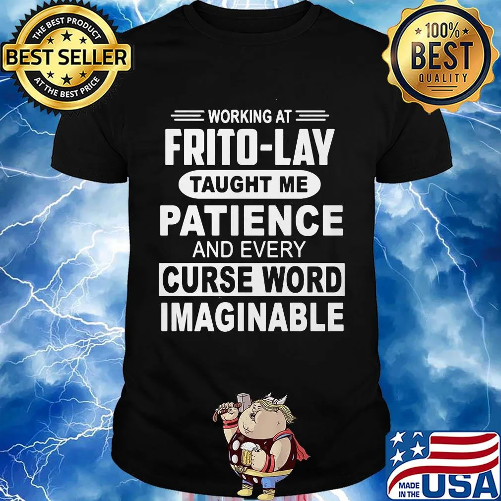 Working at frito-lay taught me patience and every curse word imaginable shirt