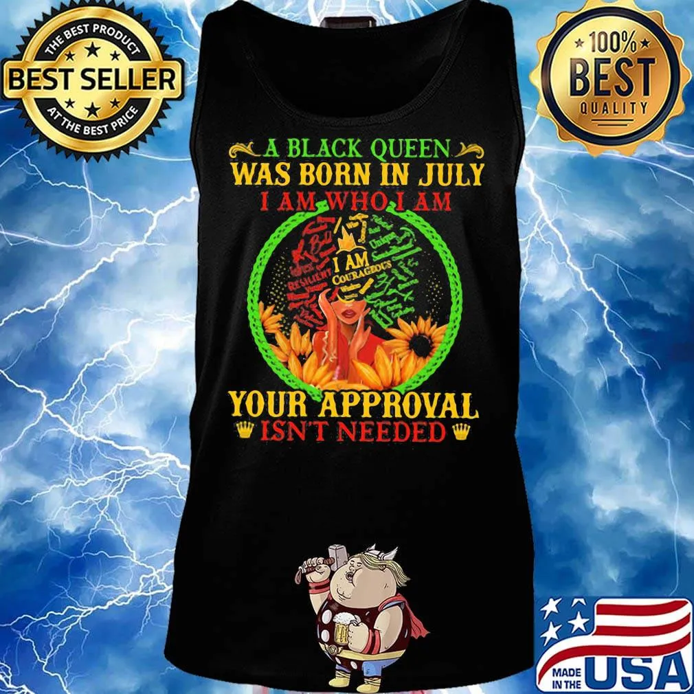 A black queen was born in july i am who i am your approval isn't needed s Tank top