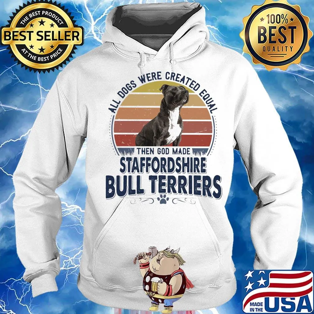 All Dogs Were Created Equal Then God Made Staffordshire Bull Terriers Vintage Retro Shirt Hoodie