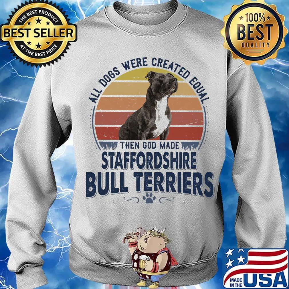 All Dogs Were Created Equal Then God Made Staffordshire Bull Terriers Vintage Retro Shirt Sweater
