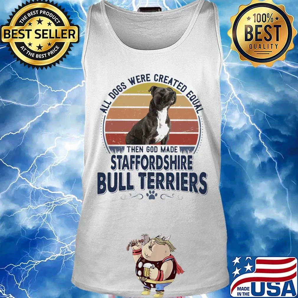 All Dogs Were Created Equal Then God Made Staffordshire Bull Terriers Vintage Retro Shirt Tank top