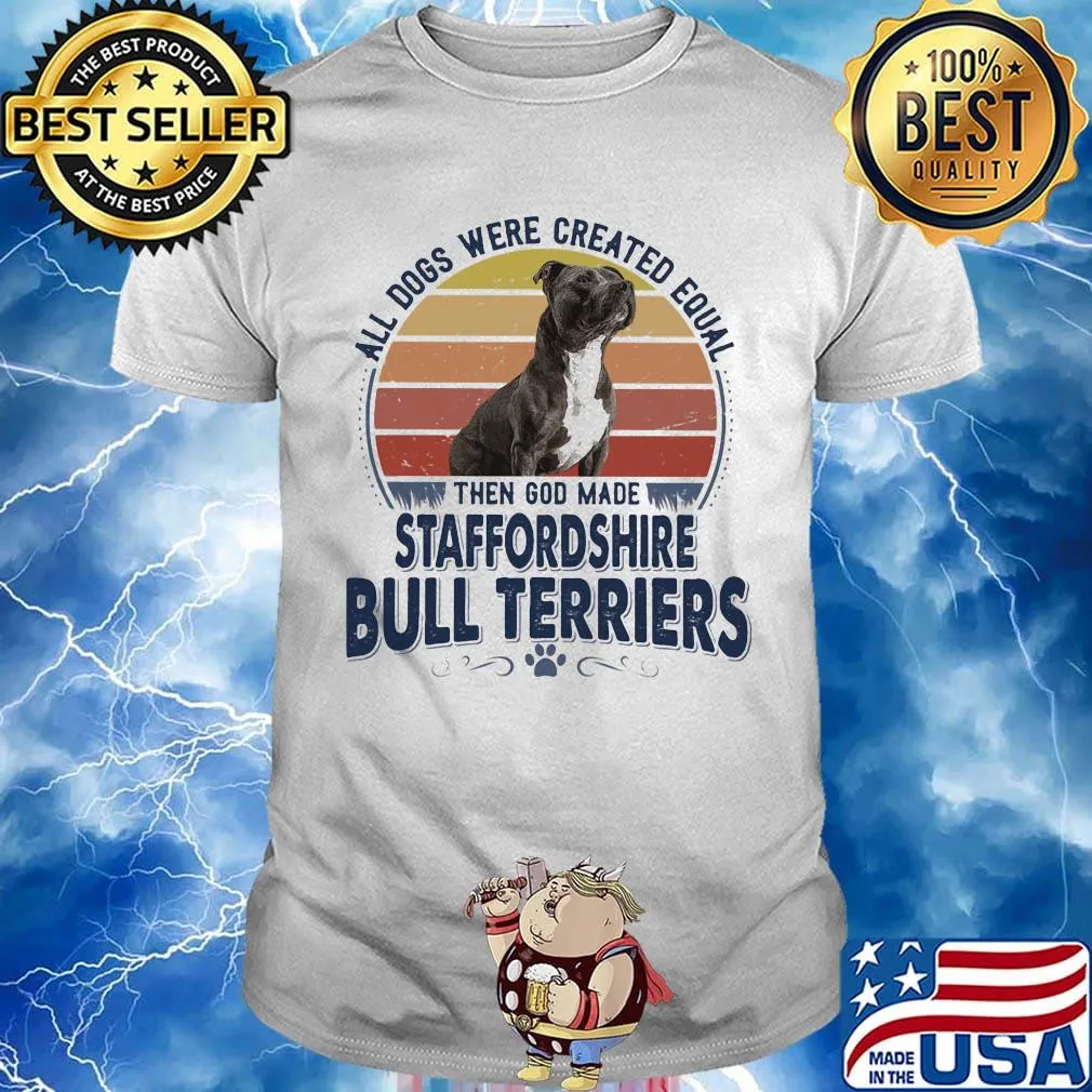 All Dogs Were Created Equal Then God Made Staffordshire Bull Terriers Vintage Retro Shirt