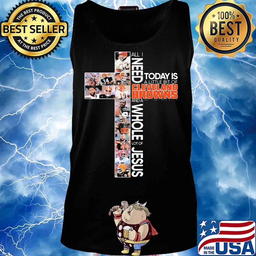 All i need today is a little bit of cleveland browns football and a whole lot of jesus s Tank top