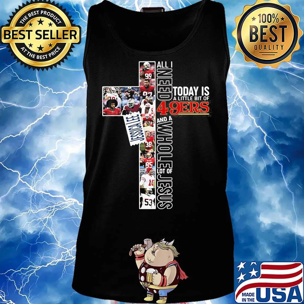All i need today is a little bit of san francisco 49ers football and a whole lot of jesus jessica lee s Tank top