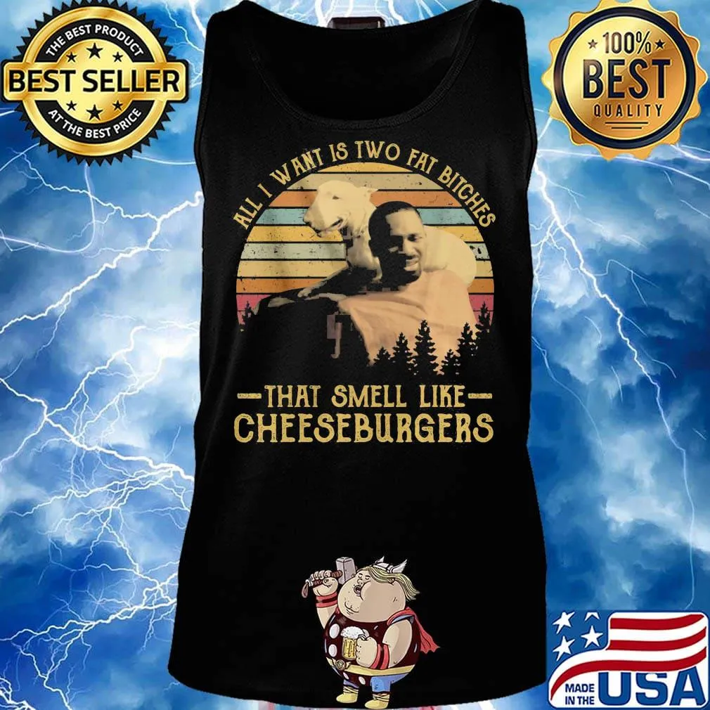 All i want is two fat bitches that smell like cheeseburgers vintage retro s Tank top