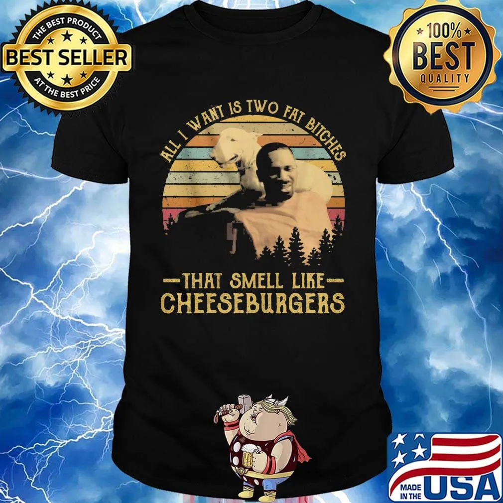 All i want is two fat bitches that smell like cheeseburgers vintage retro shirt